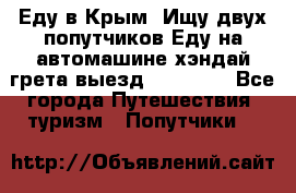 Еду в Крым. Ищу двух попутчиков.Еду на автомашине хэндай грета.выезд14.04.17. - Все города Путешествия, туризм » Попутчики   